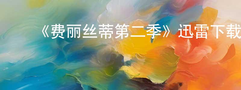 陈立楚的动漫综艺大全,《费丽丝蒂第二季》迅雷下载/在线观看-都市情感-美剧天堂